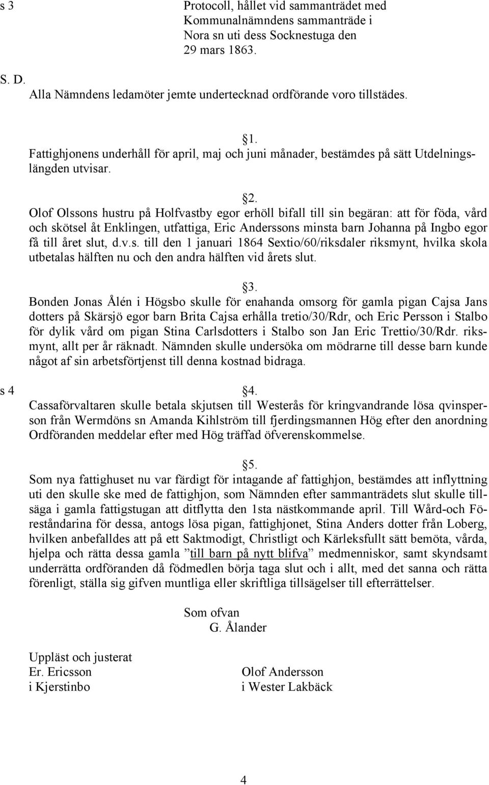 Olof Olssons hustru på Holfvastby egor erhöll bifall till sin begäran: att för föda, vård och skötsel åt Enklingen, utfattiga, Eric Anderssons minsta barn Johanna på Ingbo egor få till året slut, d.v.s. till den 1 januari 1864 Sextio/60/riksdaler riksmynt, hvilka skola utbetalas hälften nu och den andra hälften vid årets slut.