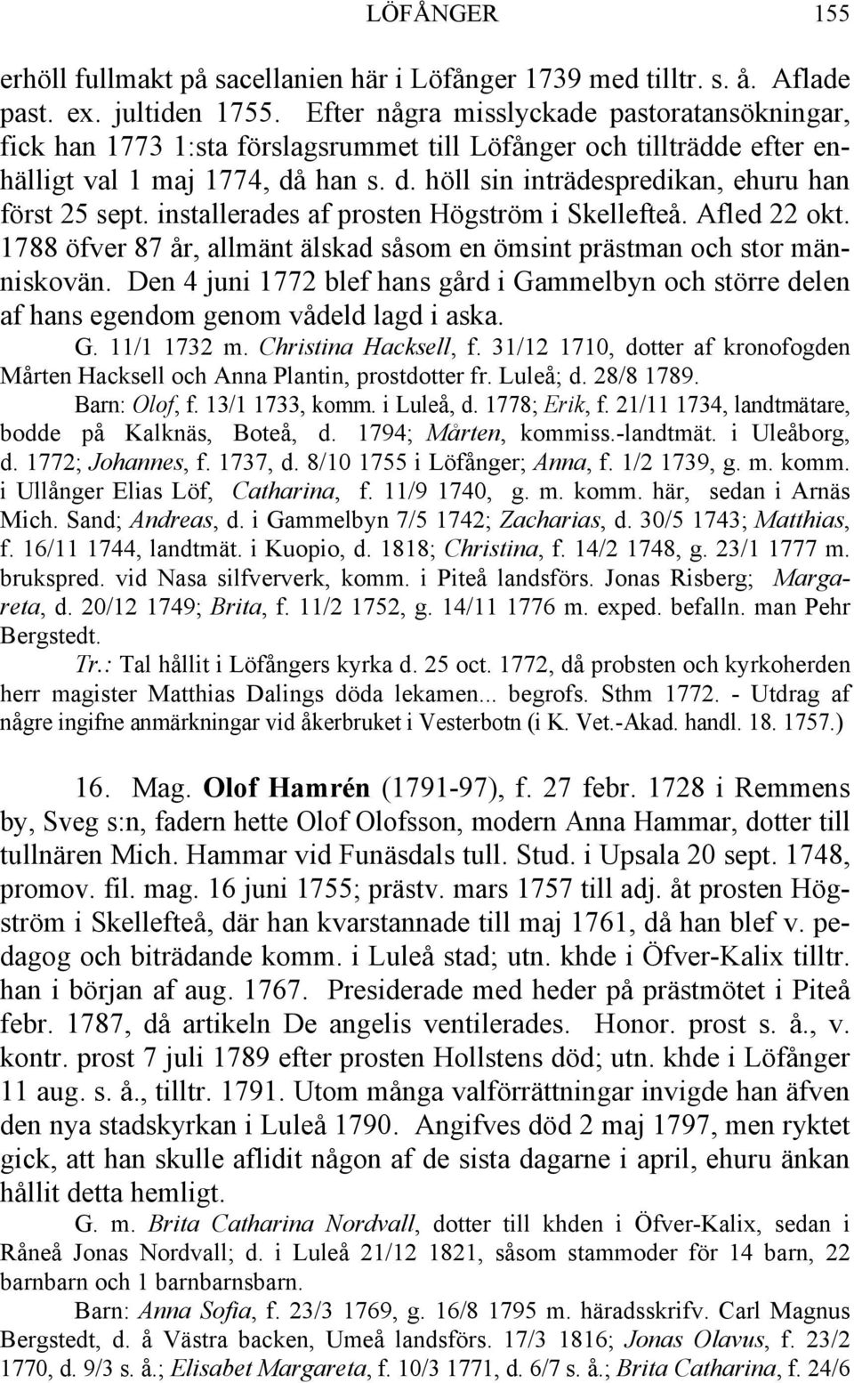 installerades af prosten Högström i Skellefteå. Afled 22 okt. 1788 öfver 87 år, allmänt älskad såsom en ömsint prästman och stor människovän.