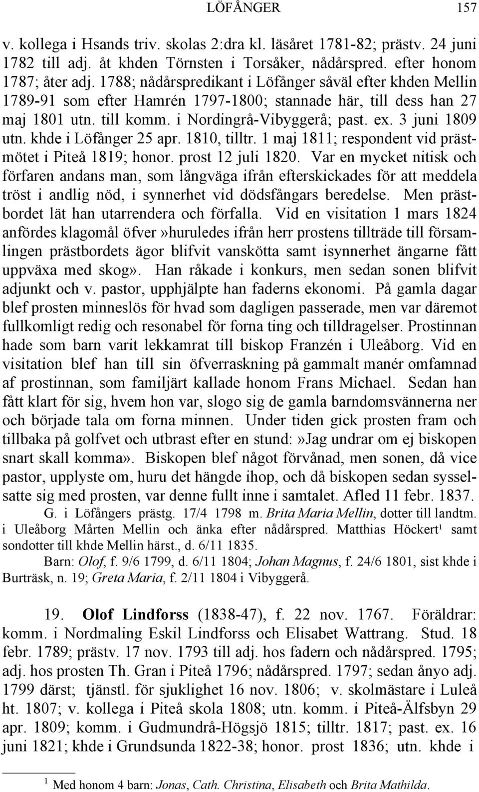 khde i Löfånger 25 apr. 1810, tilltr. 1 maj 1811; respondent vid prästmötet i Piteå 1819; honor. prost 12 juli 1820.