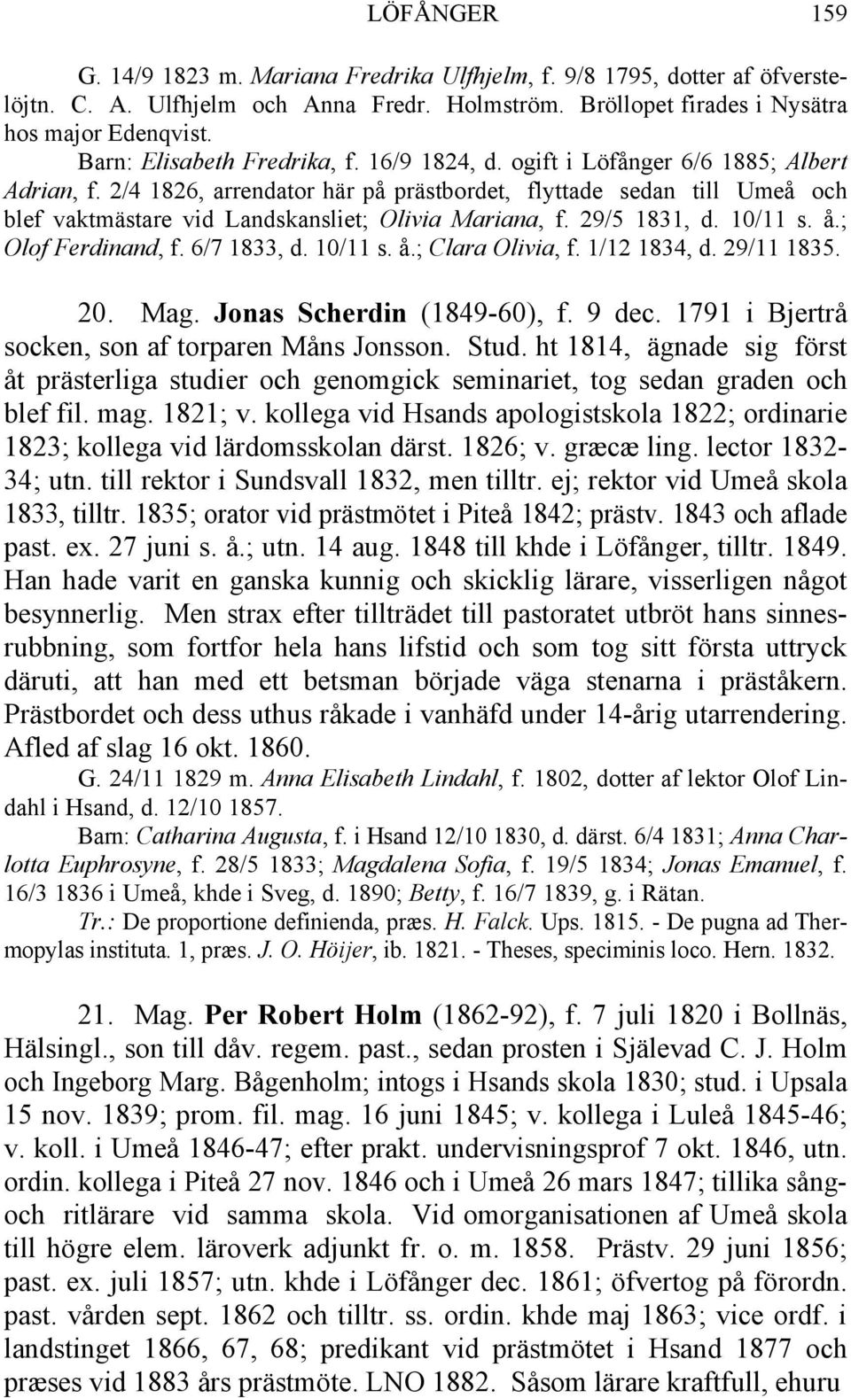 2/4 1826, arrendator här på prästbordet, flyttade sedan till Umeå och blef vaktmästare vid Landskansliet; Olivia Mariana, f. 29/5 1831, d. 10/11 s. å.; Olof Ferdinand, f. 6/7 1833, d. 10/11 s. å.; Clara Olivia, f.