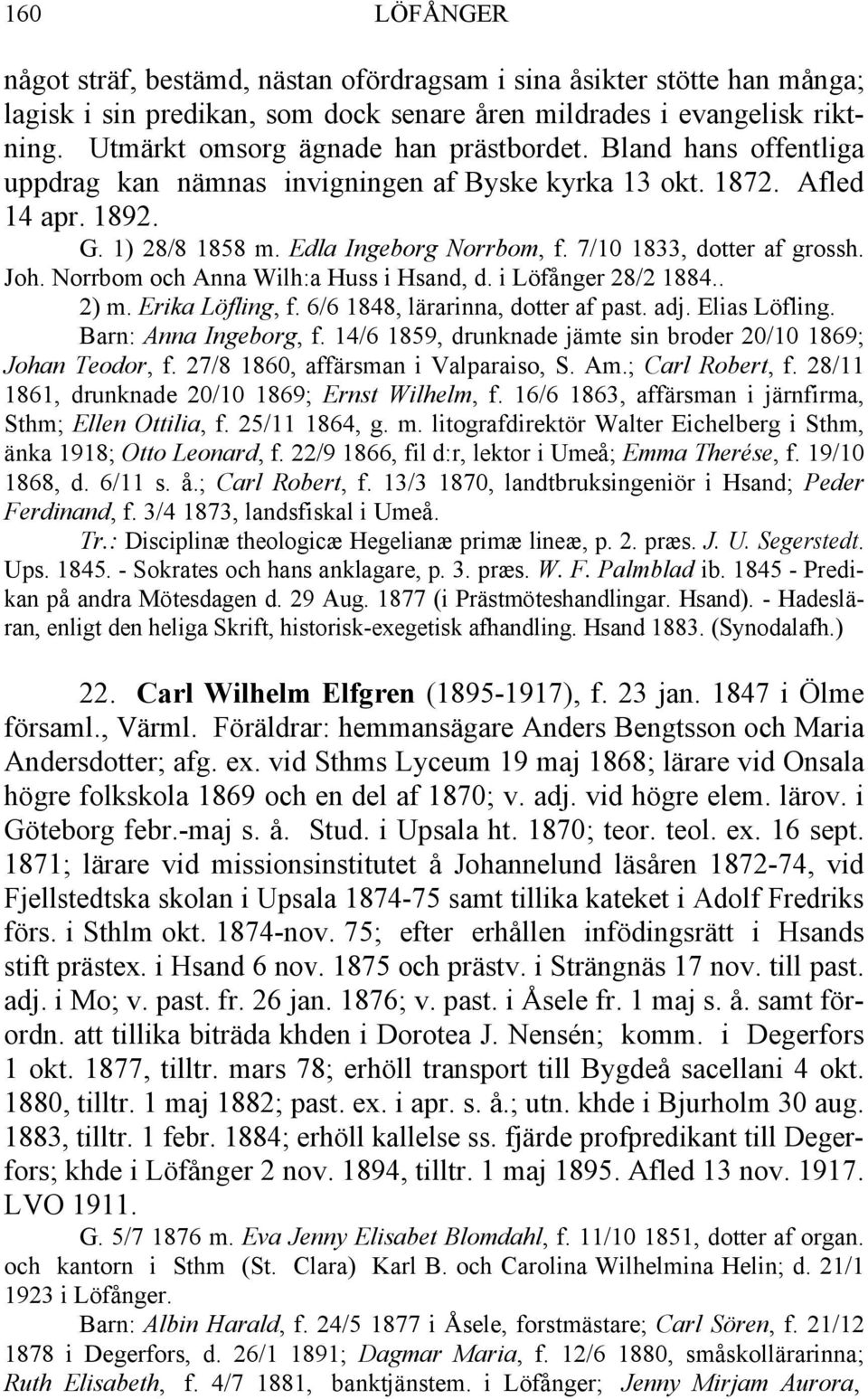 7/10 1833, dotter af grossh. Joh. Norrbom och Anna Wilh:a Huss i Hsand, d. i Löfånger 28/2 1884.. 2) m. Erika Löfling, f. 6/6 1848, lärarinna, dotter af past. adj. Elias Löfling.