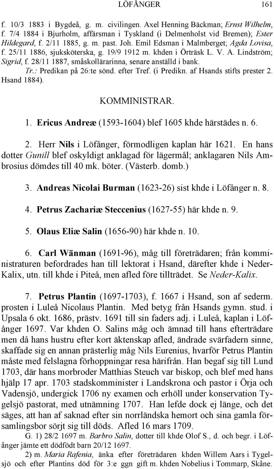 : Predikan på 26:te sönd. efter Tref. (i Predikn. af Hsands stifts prester 2. Hsand 1884). KOMMINISTRAR. 1. Ericus Andreæ (1593-1604) blef 1605 khde härstädes n. 6. 2. Herr Nils i Löfånger, förmodligen kaplan här 1621.