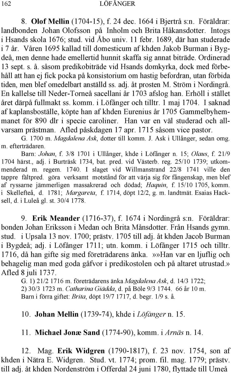 . Våren 1695 kallad till domesticum af khden Jakob Burman i Bygdeå, men denne hade emellertid hunnit skaffa sig annat biträde. Ordinerad 13 sept. s. å.