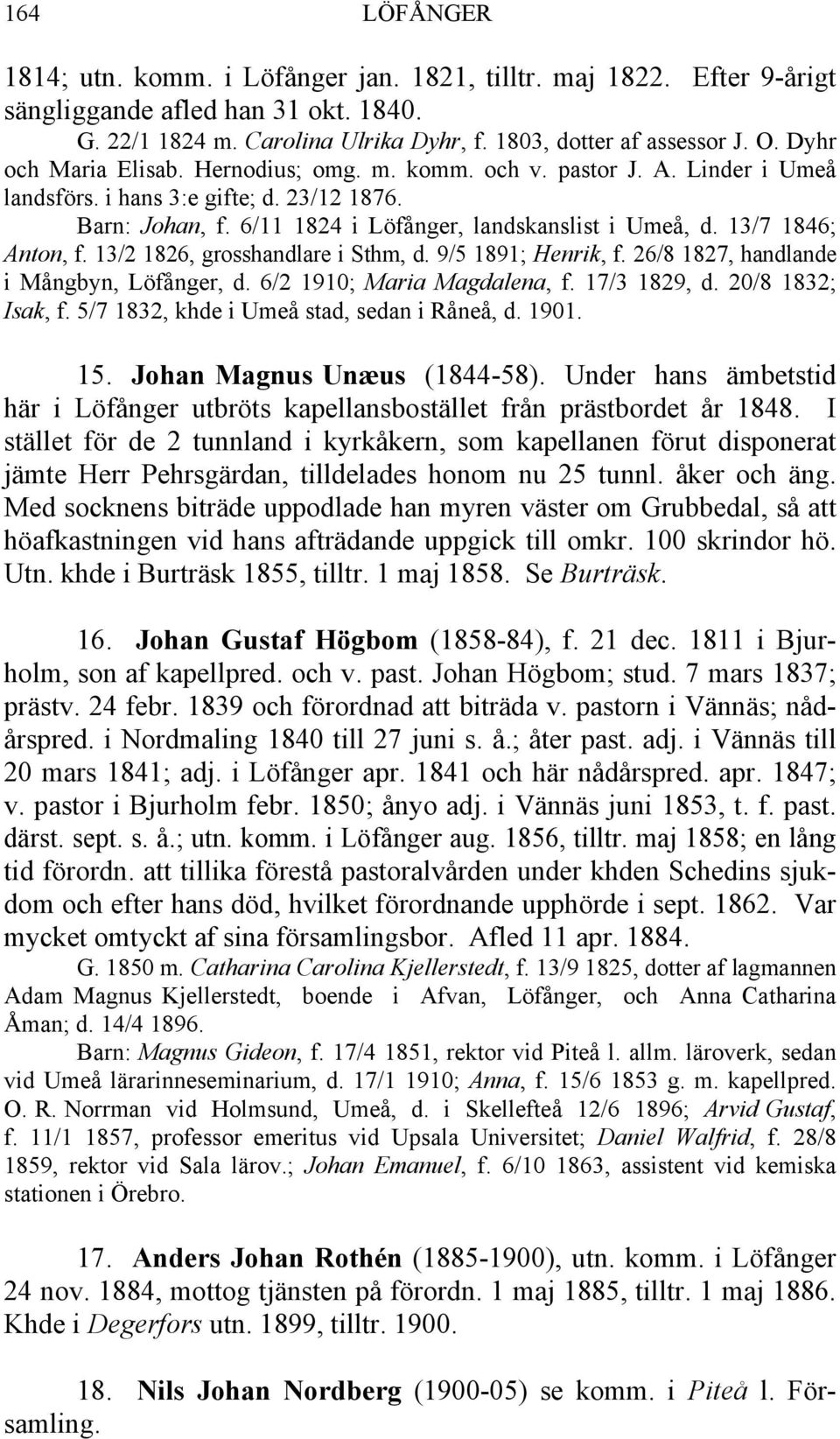 13/7 1846; Anton, f. 13/2 1826, grosshandlare i Sthm, d. 9/5 1891; Henrik, f. 26/8 1827, handlande i Mångbyn, Löfånger, d. 6/2 1910; Maria Magdalena, f. 17/3 1829, d. 20/8 1832; Isak, f.