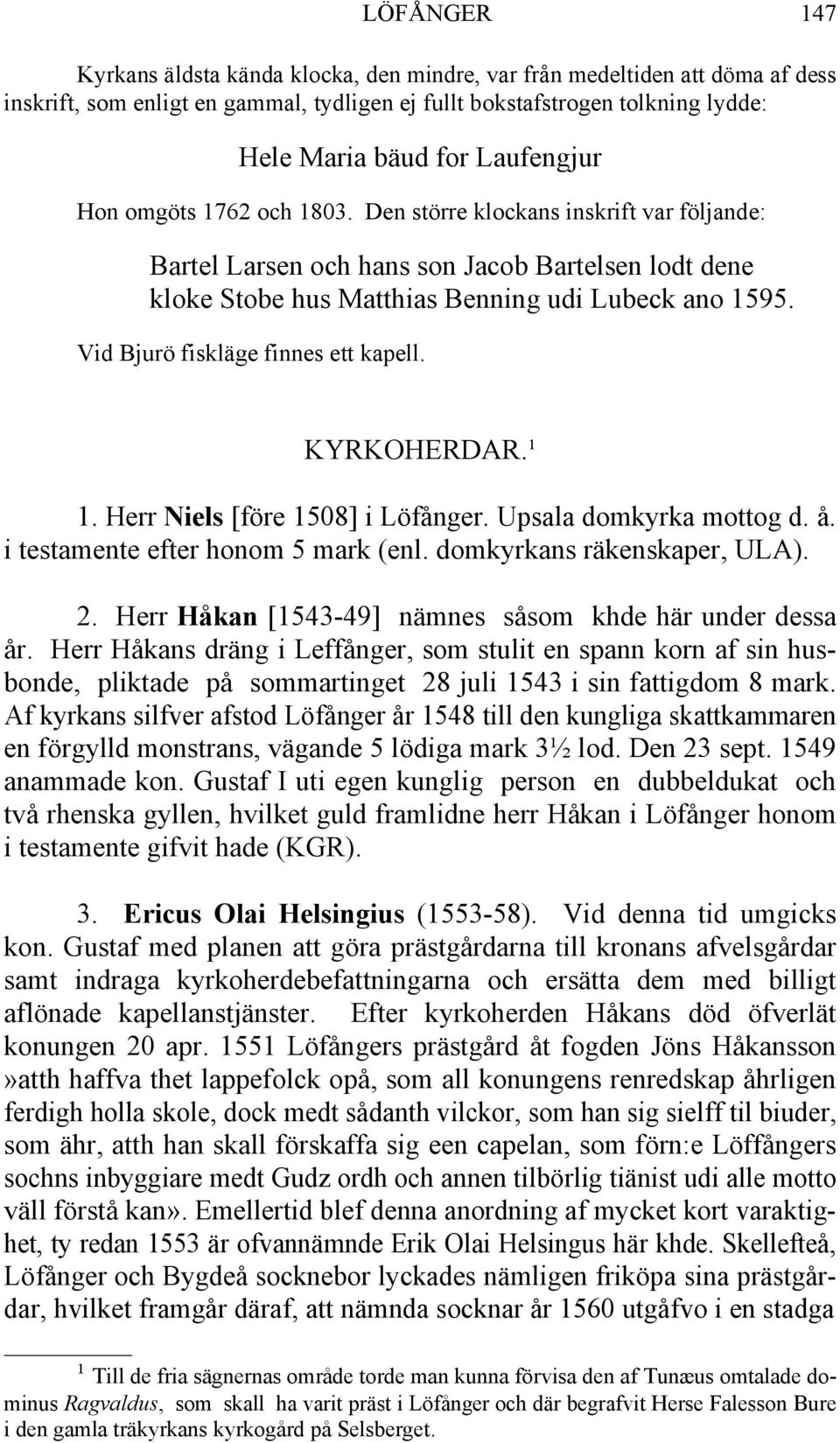 Vid Bjurö fiskläge finnes ett kapell. KYRKOHERDAR.¹ 1. Herr Niels [före 1508] i Löfånger. Upsala domkyrka mottog d. å. i testamente efter honom 5 mark (enl. domkyrkans räkenskaper, ULA). 2.