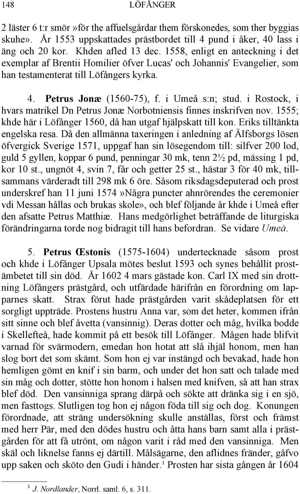 i Rostock, i hvars matrikel Dn Petrus Jonæ Norbotniensis finnes inskrifven nov. 1555; khde här i Löfånger 1560, då han utgaf hjälpskatt till kon. Eriks tilltänkta engelska resa.