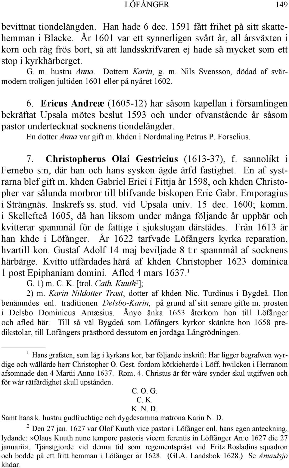 6. Ericus Andreæ (1605-12) har såsom kapellan i församlingen bekräftat Upsala mötes beslut 1593 och under ofvanstående år såsom pastor undertecknat socknens tiondelängder. En dotter Anna var gift m.