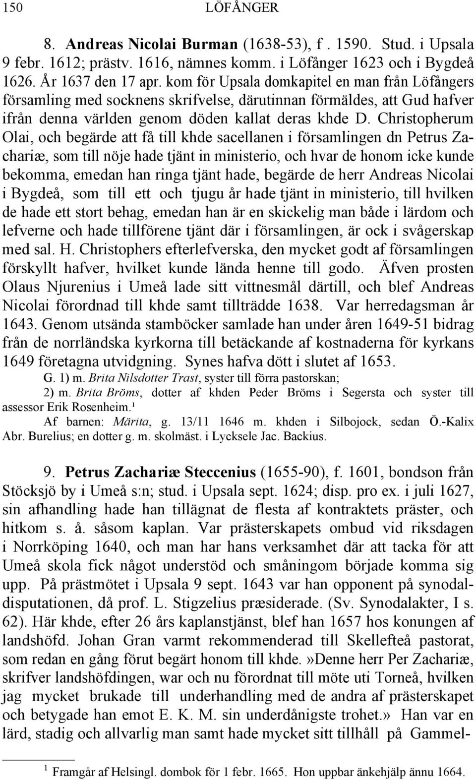 Christopherum Olai, och begärde att få till khde sacellanen i församlingen dn Petrus Zachariæ, som till nöje hade tjänt in ministerio, och hvar de honom icke kunde bekomma, emedan han ringa tjänt