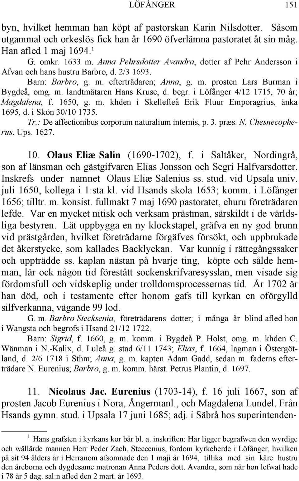 begr. i Löfånger 4/12 1715, 70 år; Magdalena, f. 1650, g. m. khden i Skellefteå Erik Fluur Emporagrius, änka 1695, d. i Skön 30/10 1735. Tr.: De affectionibus corporum naturalium internis, p. 3. præs.