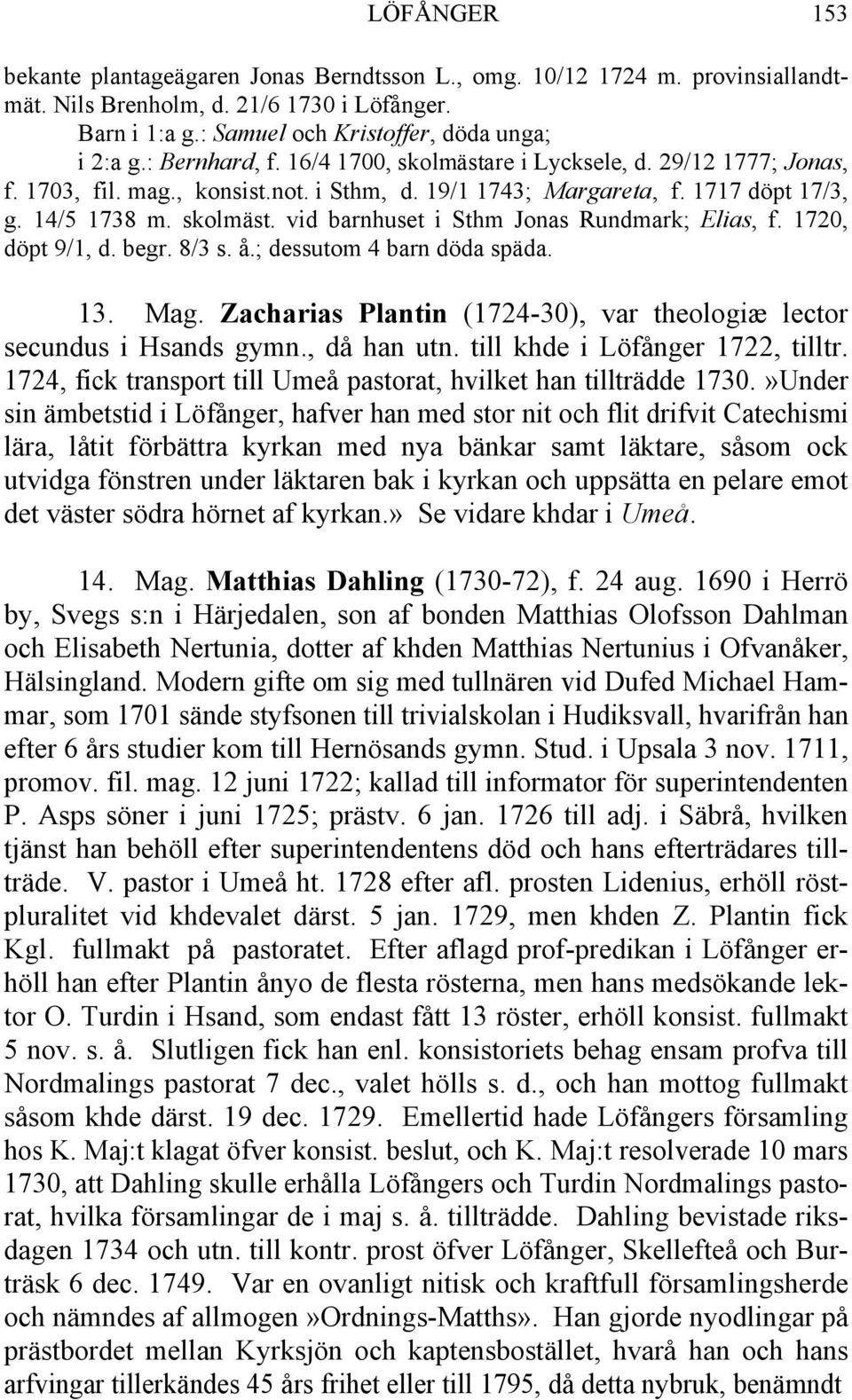 1720, döpt 9/1, d. begr. 8/3 s. å.; dessutom 4 barn döda späda. 13. Mag. Zacharias Plantin (1724-30), var theologiæ lector secundus i Hsands gymn., då han utn. till khde i Löfånger 1722, tilltr.