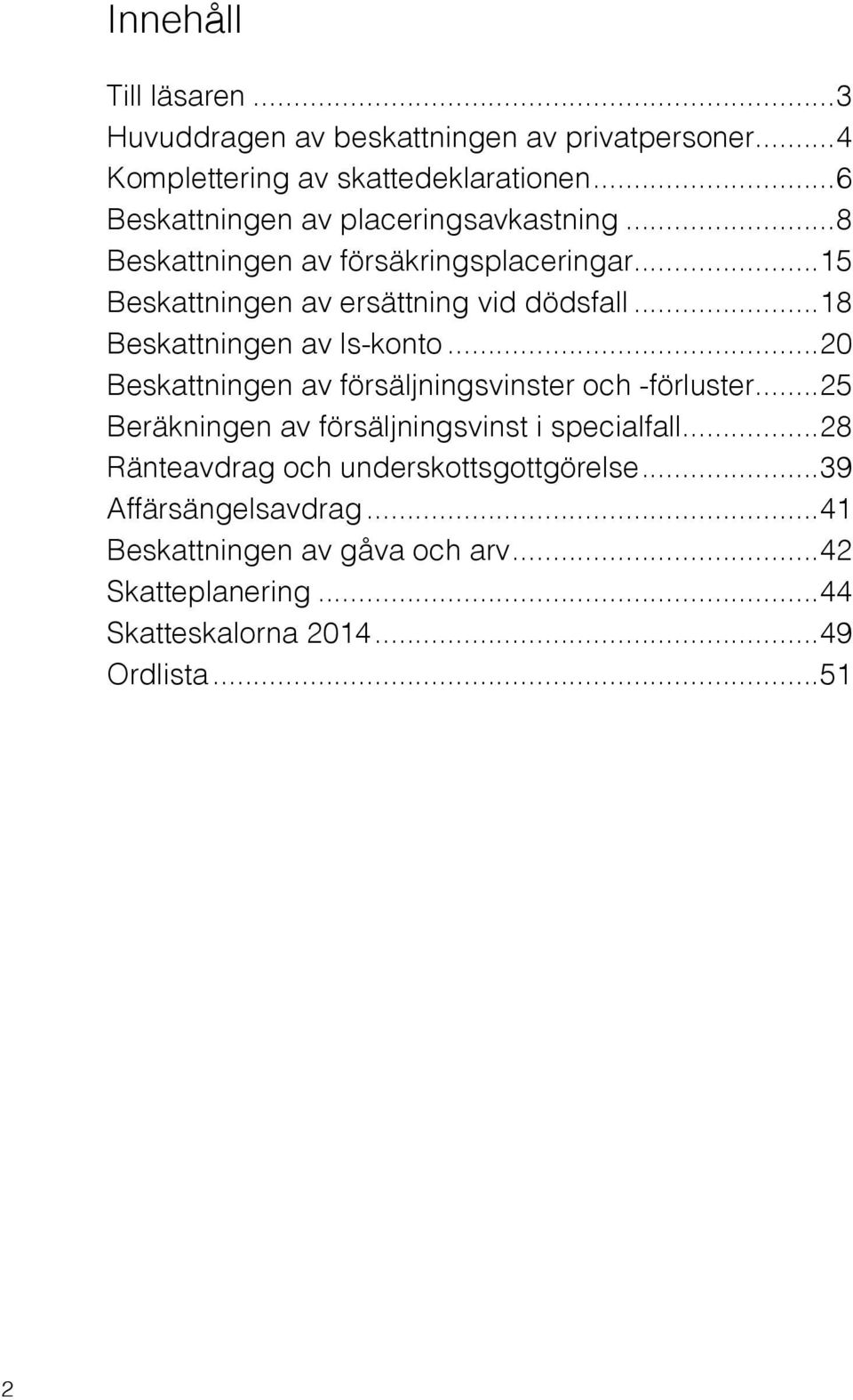 ..18 Beskattningen av ls-konto...20 Beskattningen av försäljningsvinster och -förluster...25 Beräkningen av försäljningsvinst i specialfall.