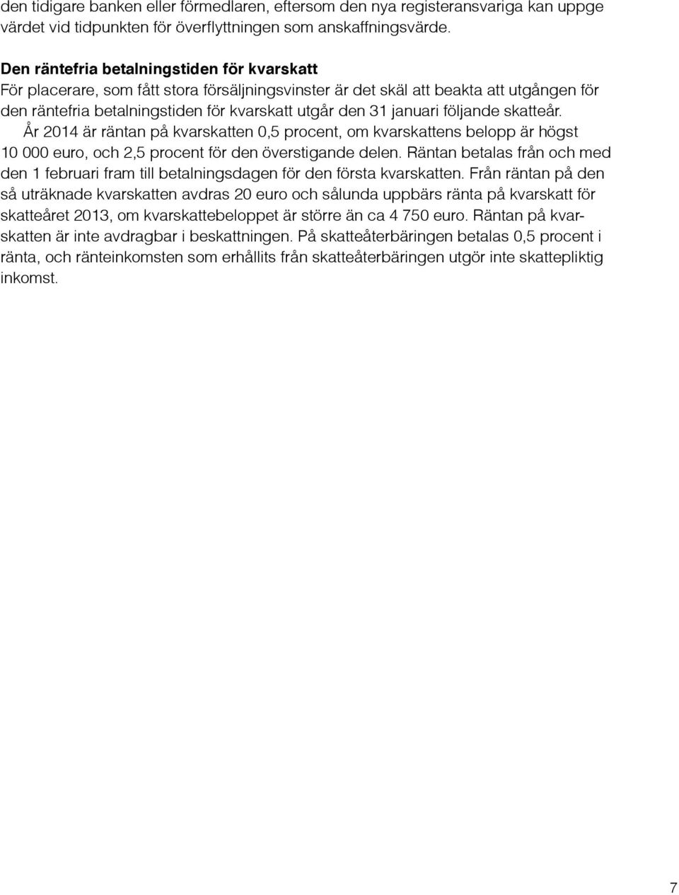 följande skatteår. År 2014 är räntan på kvarskatten 0,5 procent, om kvarskattens belopp är högst 10 000 euro, och 2,5 procent för den överstigande delen.