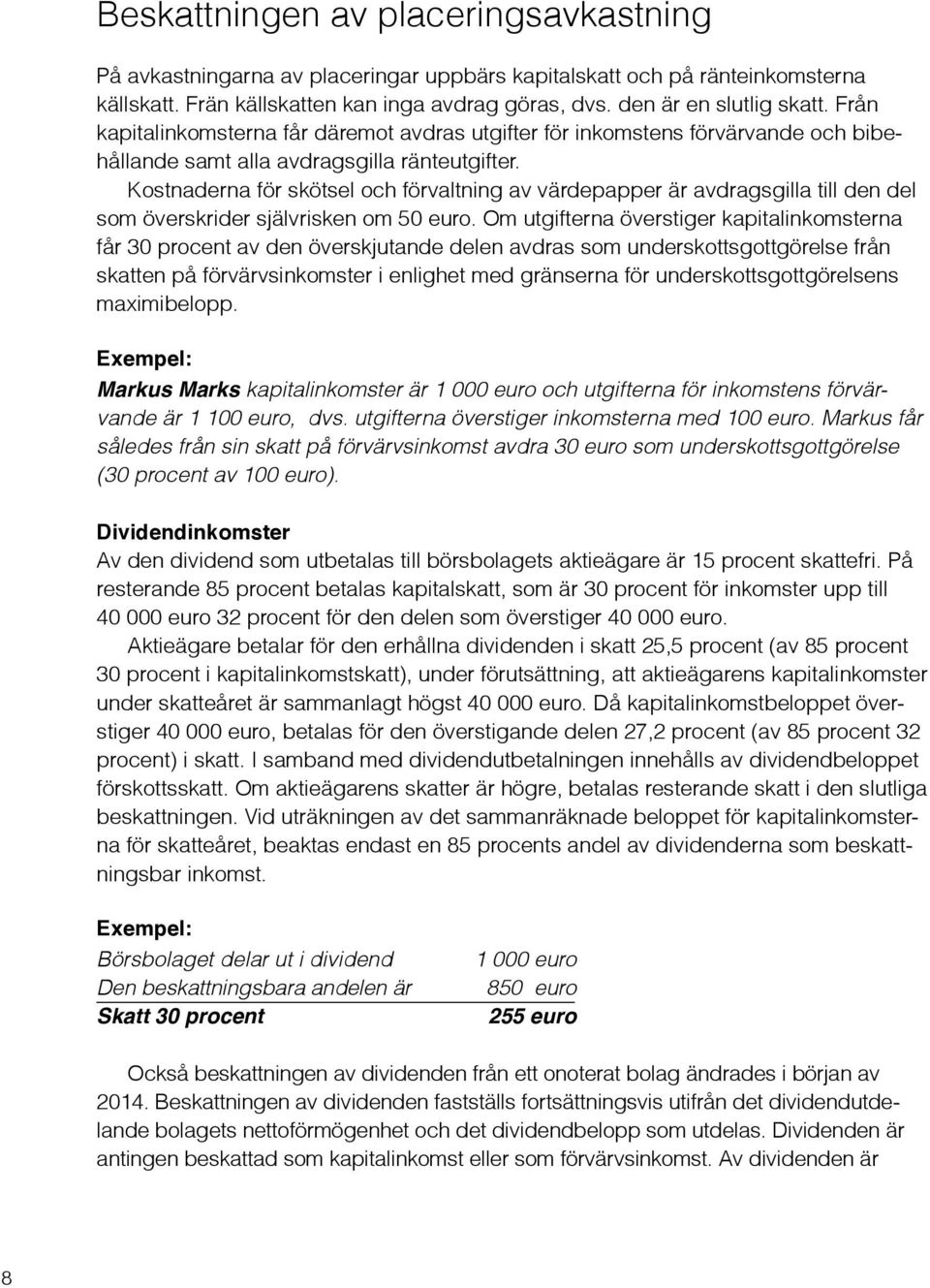 Kostnaderna för skötsel och förvaltning av värdepapper är avdragsgilla till den del som överskrider självrisken om 50 euro.