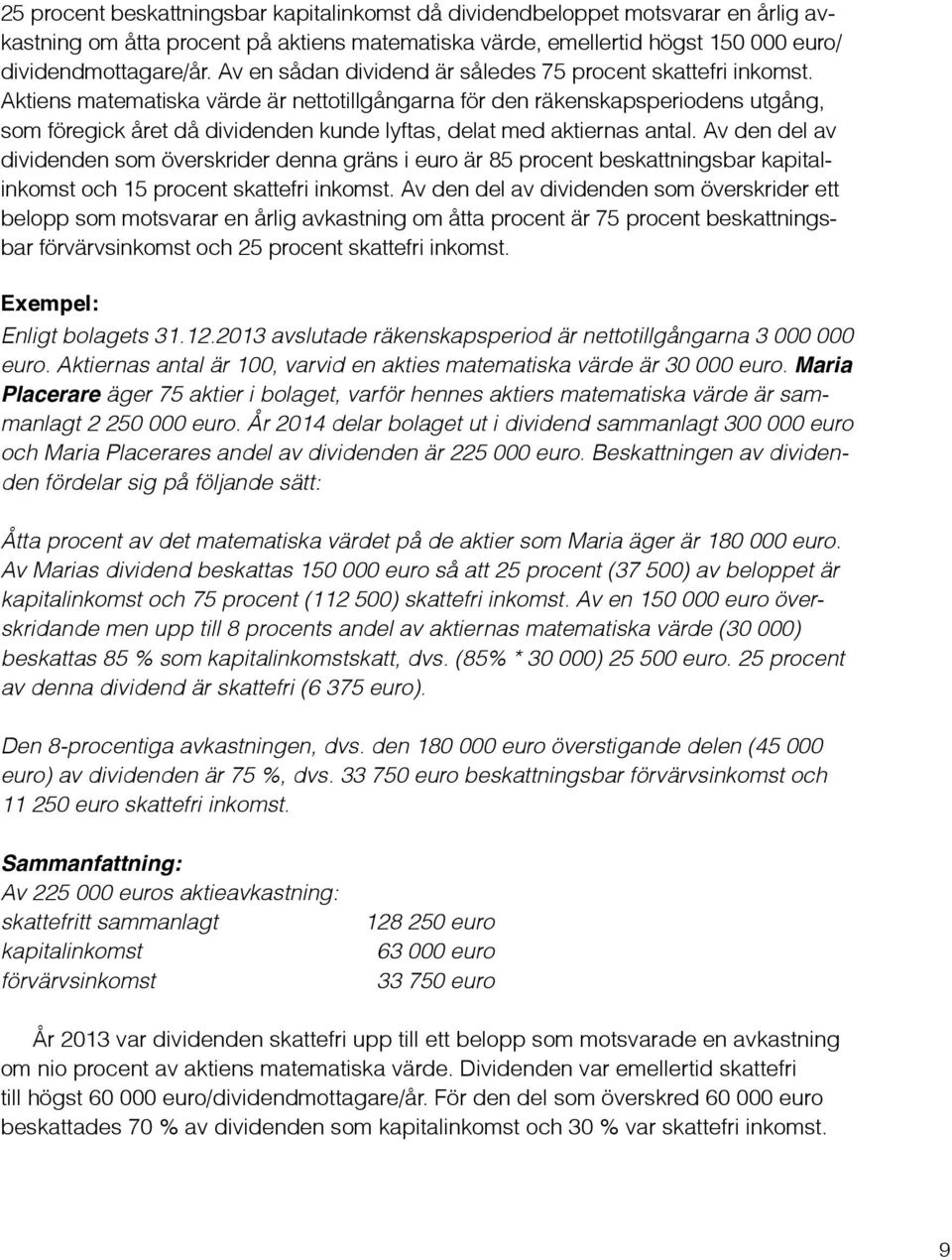 Aktiens matematiska värde är nettotillgångarna för den räkenskapsperiodens utgång, som föregick året då dividenden kunde lyftas, delat med aktiernas antal.