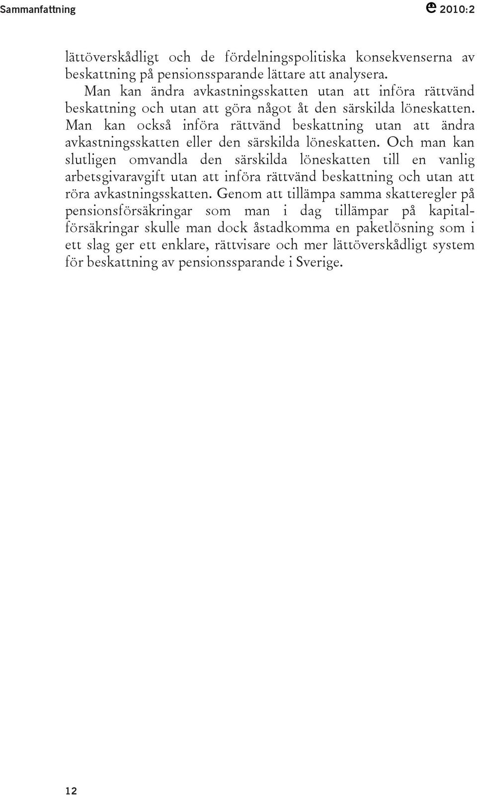 Man kan också införa rättvänd beskattning utan att ändra avkastningsskatten eller den särskilda löneskatten.