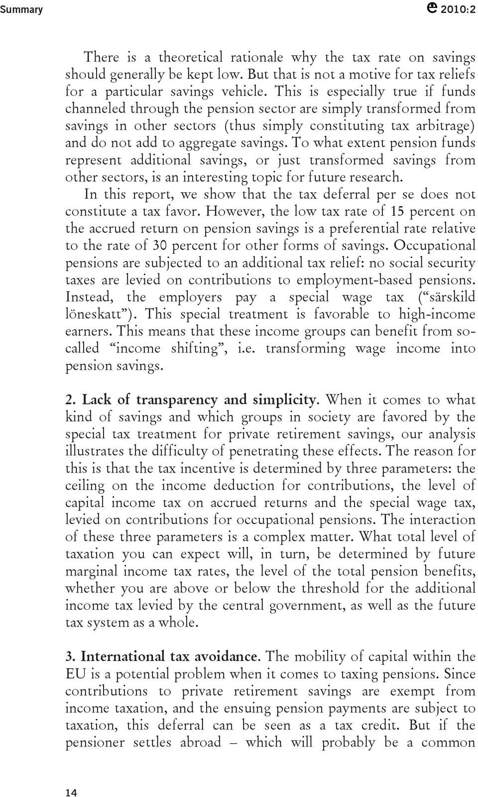 To what extent pension funds represent additional savings, or just transformed savings from other sectors, is an interesting topic for future research.