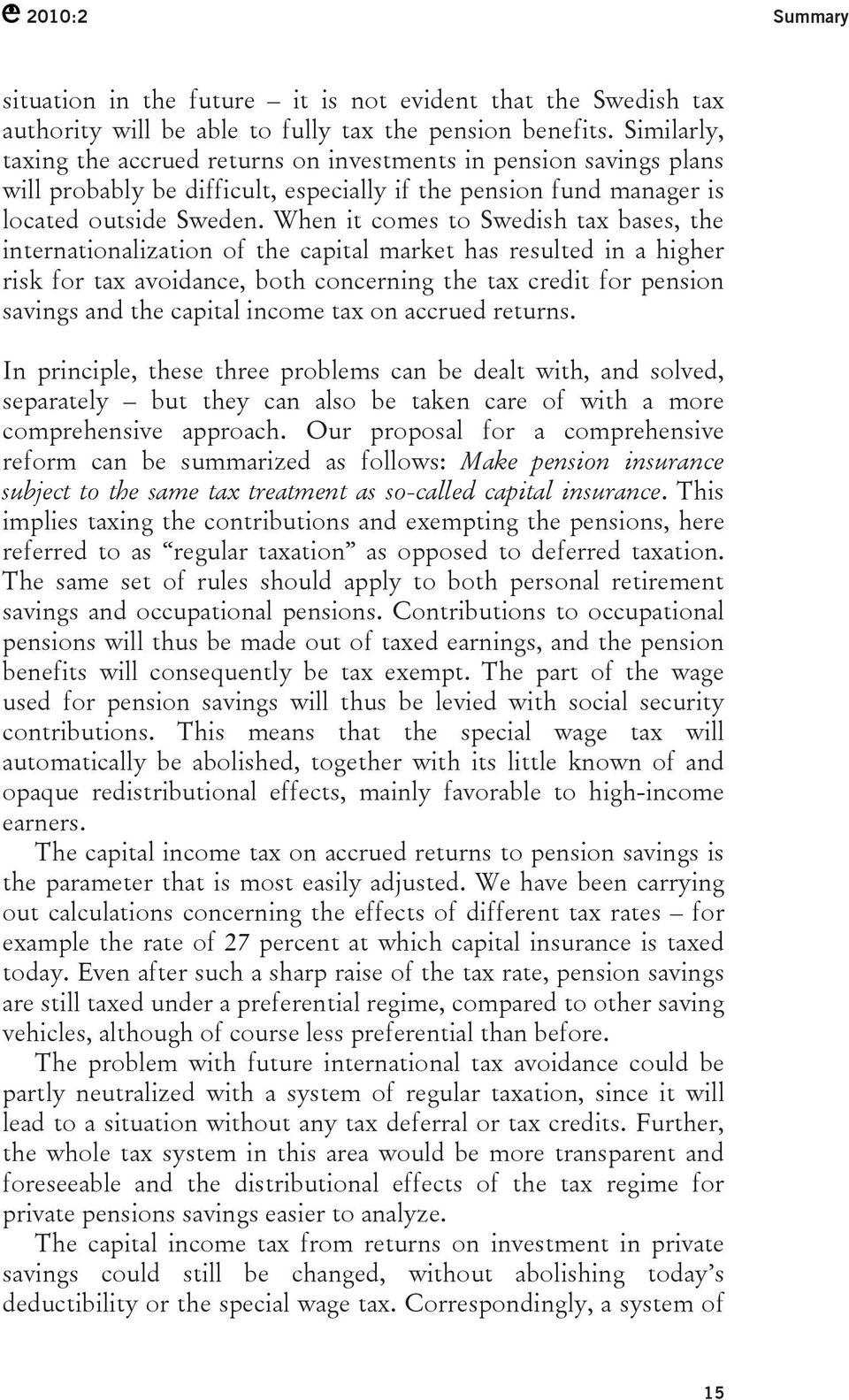 When it comes to Swedish tax bases, the internationalization of the capital market has resulted in a higher risk for tax avoidance, both concerning the tax credit for pension savings and the capital