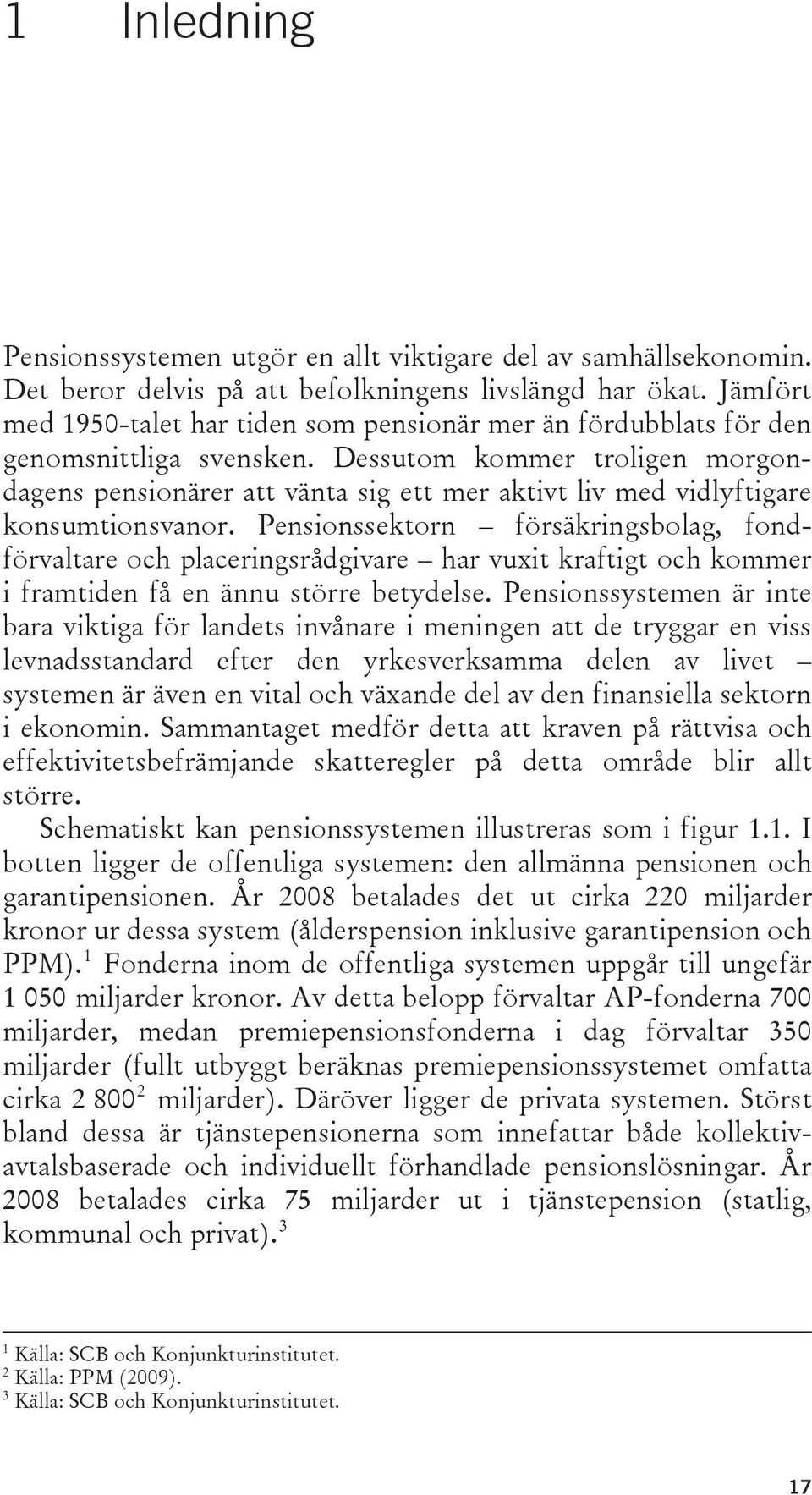 Dessutom kommer troligen morgondagens pensionärer att vänta sig ett mer aktivt liv med vidlyftigare konsumtionsvanor.