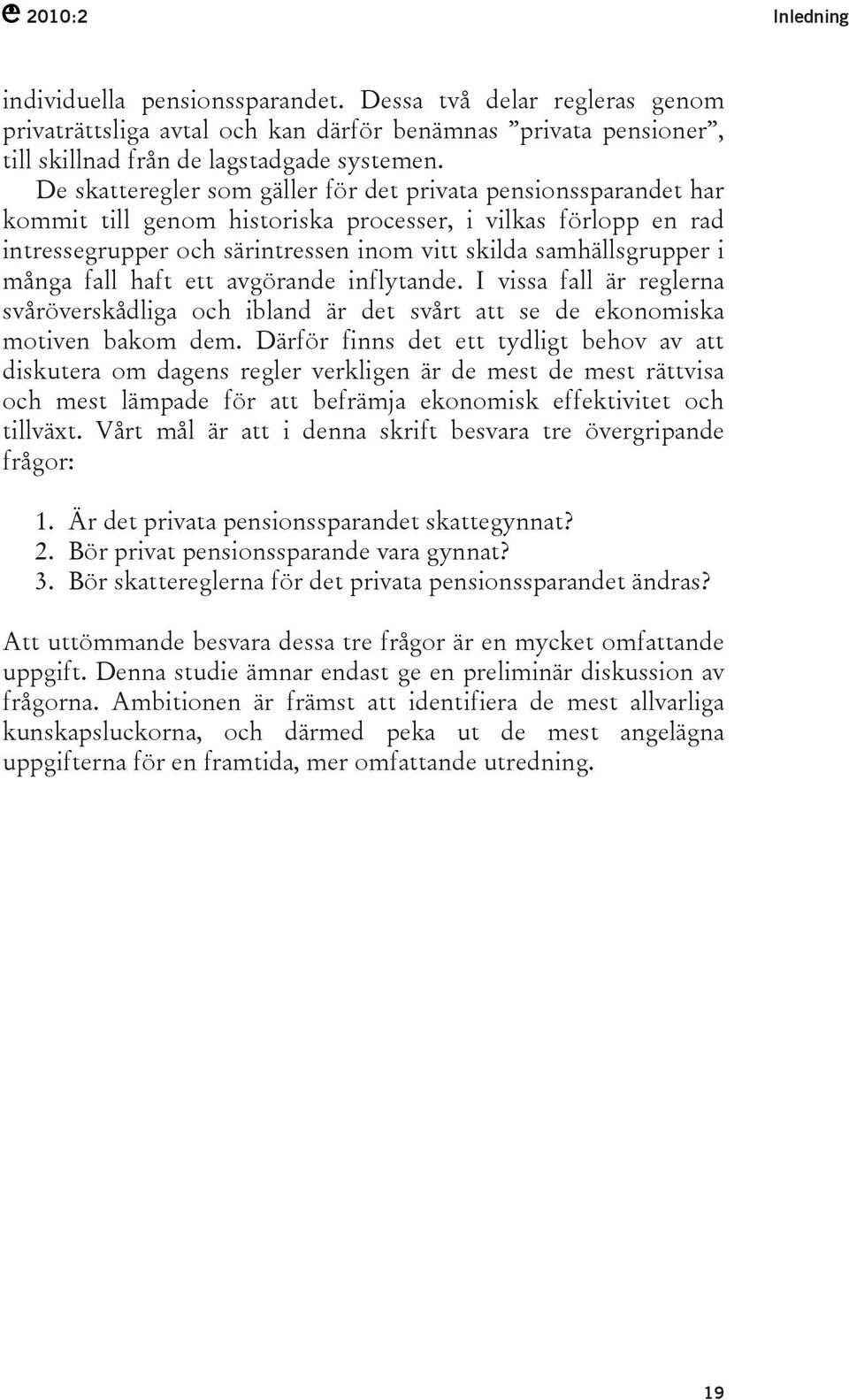 många fall haft ett avgörande inflytande. I vissa fall är reglerna svåröverskådliga och ibland är det svårt att se de ekonomiska motiven bakom dem.