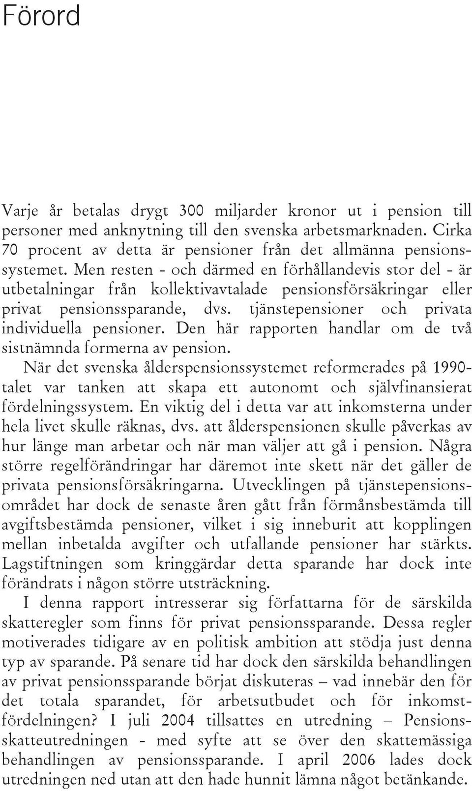 Men resten - och därmed en förhållandevis stor del - är utbetalningar från kollektivavtalade pensionsförsäkringar eller privat pensionssparande, dvs.