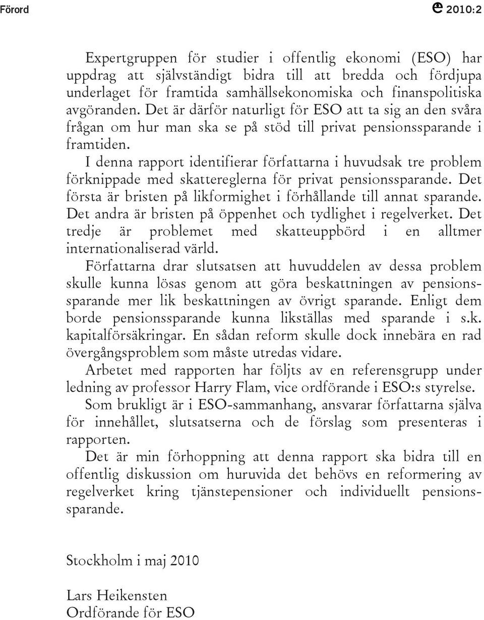 I denna rapport identifierar författarna i huvudsak tre problem förknippade med skattereglerna för privat pensionssparande. Det första är bristen på likformighet i förhållande till annat sparande.