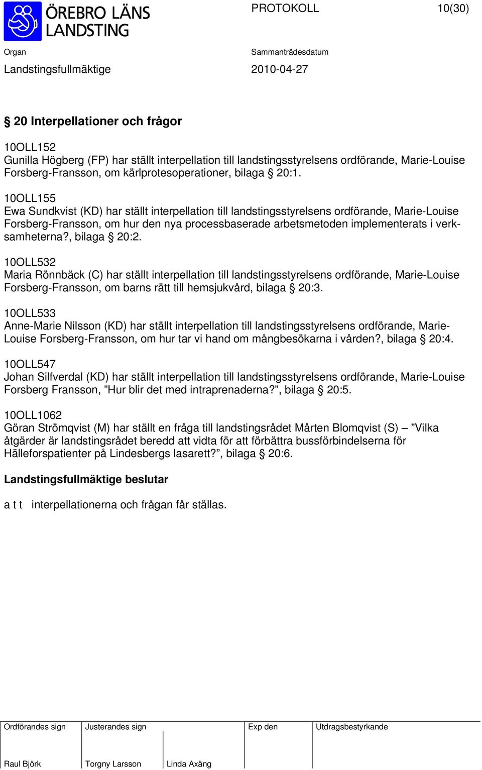 verksamheterna?, bilaga 20:2. 10OLL532 Maria Rönnbäck (C) har ställt interpellation till landstingsstyrelsens ordförande, Marie-Louise Forsberg-Fransson, om barns rätt till hemsjukvård, bilaga 20:3.