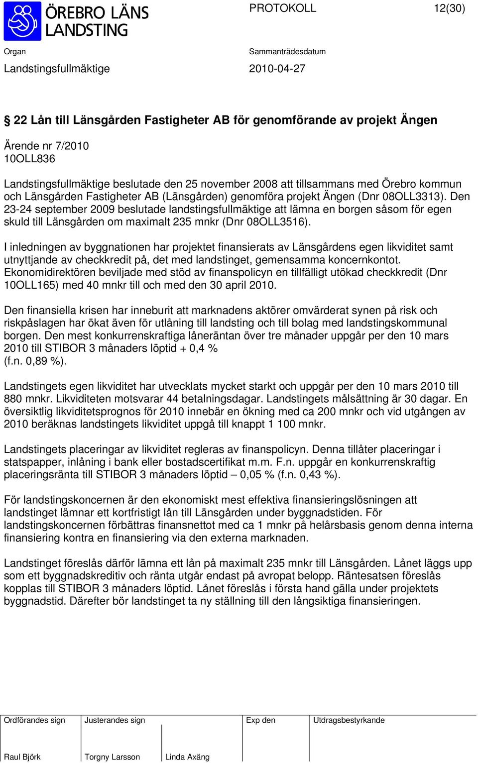 Den 23-24 september 2009 beslutade landstingsfullmäktige att lämna en borgen såsom för egen skuld till Länsgården om maximalt 235 mnkr (Dnr 08OLL3516).