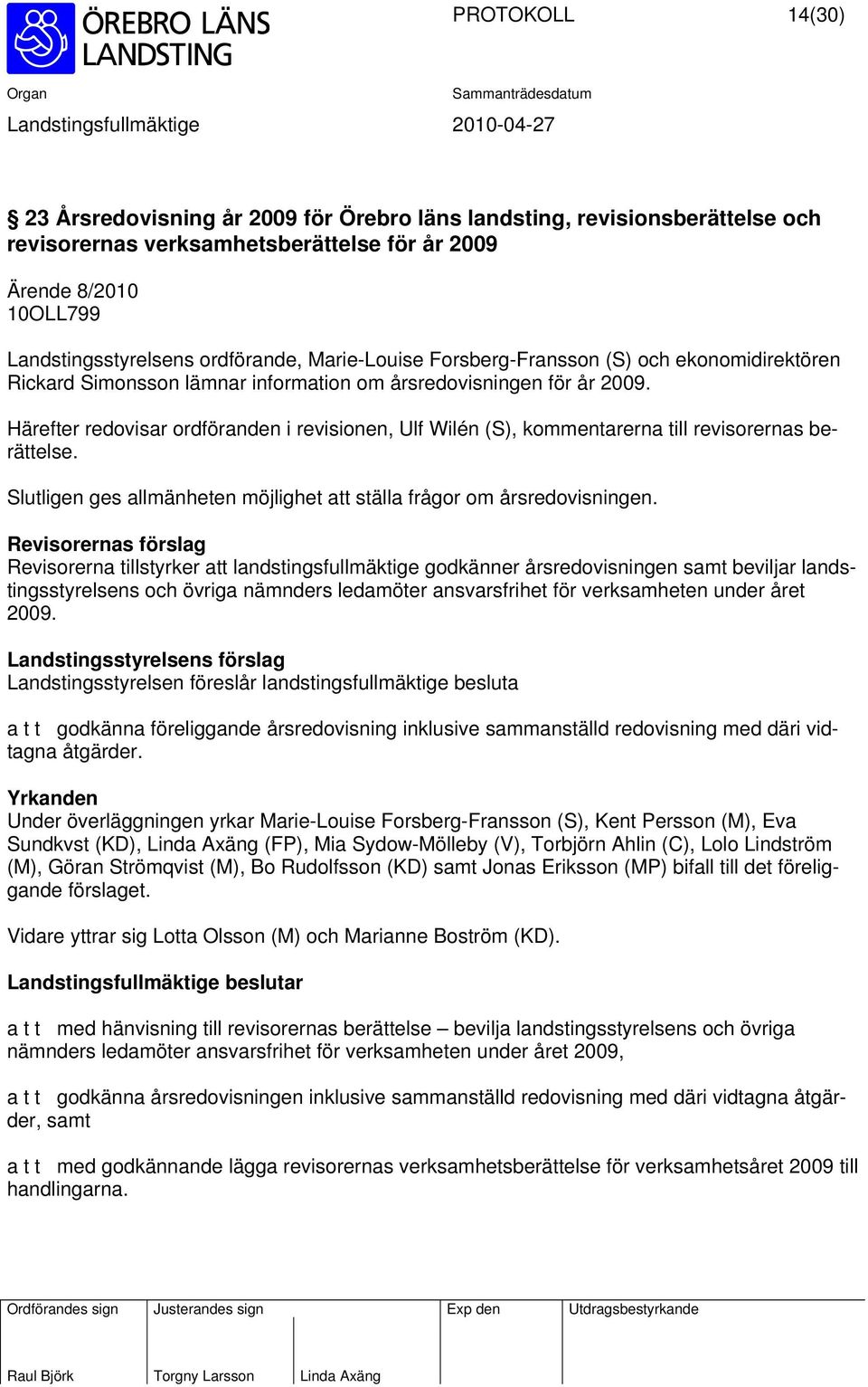 Härefter redovisar ordföranden i revisionen, Ulf Wilén (S), kommentarerna till revisorernas berättelse. Slutligen ges allmänheten möjlighet att ställa frågor om årsredovisningen.