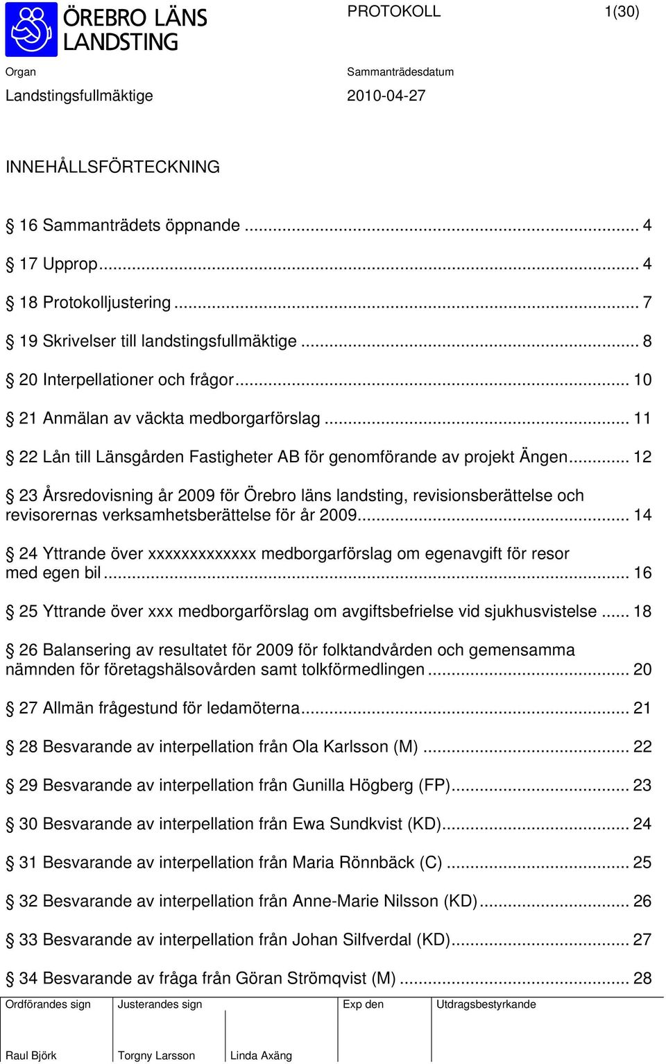 .. 12 23 Årsredovisning år 2009 för Örebro läns landsting, revisionsberättelse och revisorernas verksamhetsberättelse för år 2009.