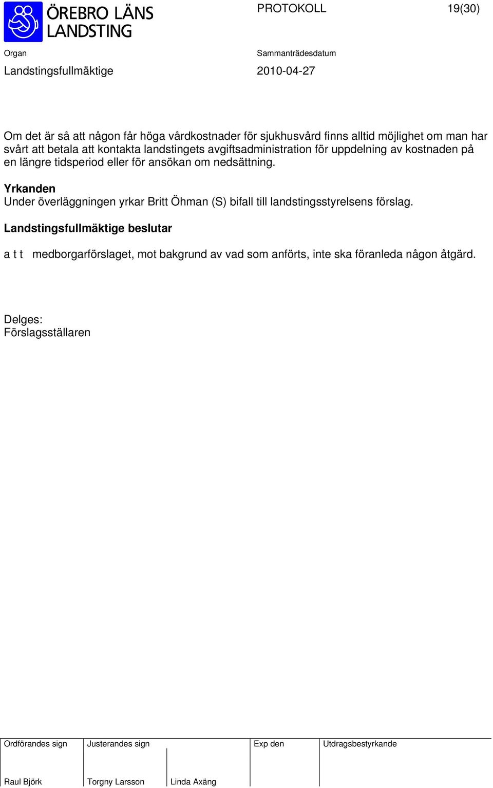 nedsättning. Yrkanden Under överläggningen yrkar Britt Öhman (S) bifall till landstingsstyrelsens förslag.