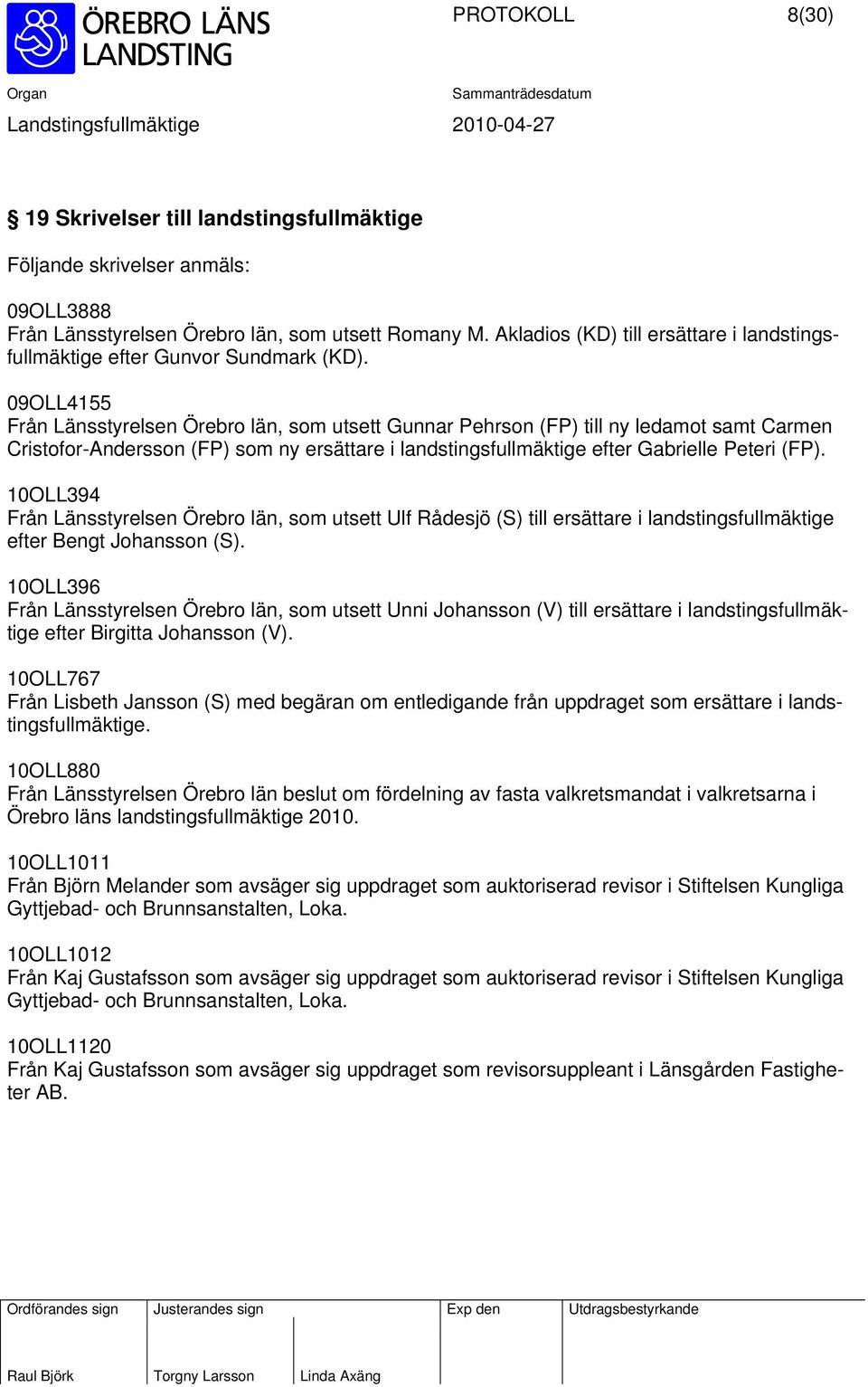 09OLL4155 Från Länsstyrelsen Örebro län, som utsett Gunnar Pehrson (FP) till ny ledamot samt Carmen Cristofor-Andersson (FP) som ny ersättare i landstingsfullmäktige efter Gabrielle Peteri (FP).