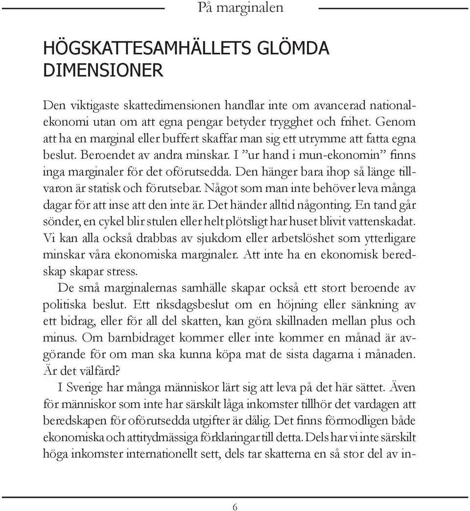 Den hänger bara ihop så länge tillvaron är statisk och förutsebar. Något som man inte behöver leva många dagar för att inse att den inte är. Det händer alltid någonting.