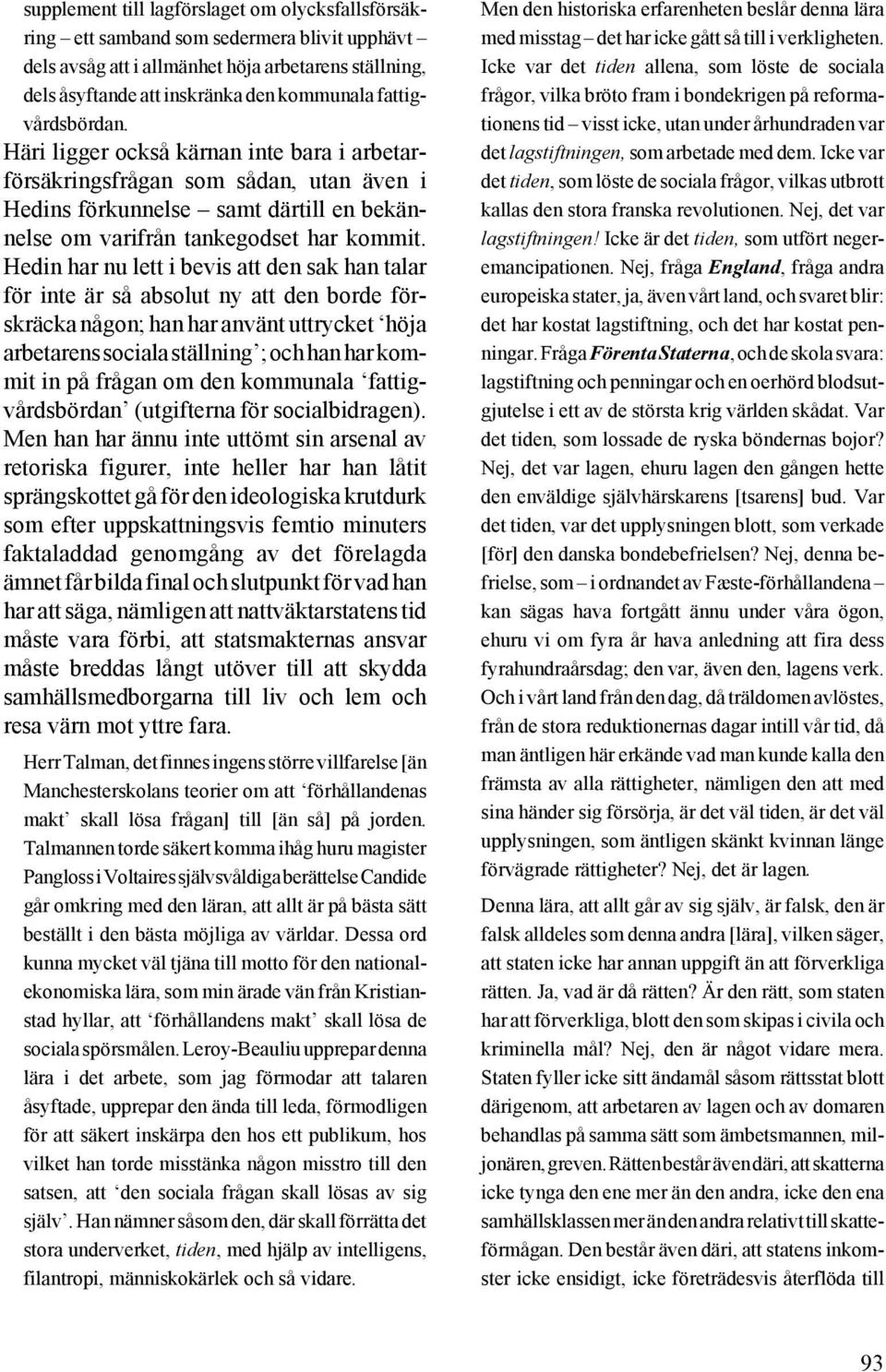 Hedin har nu lett i bevis att den sak han talar för inte är så absolut ny att den borde förskräcka någon; han har använt uttrycket höja arbetarens sociala ställning ; och han har kommit in på frågan