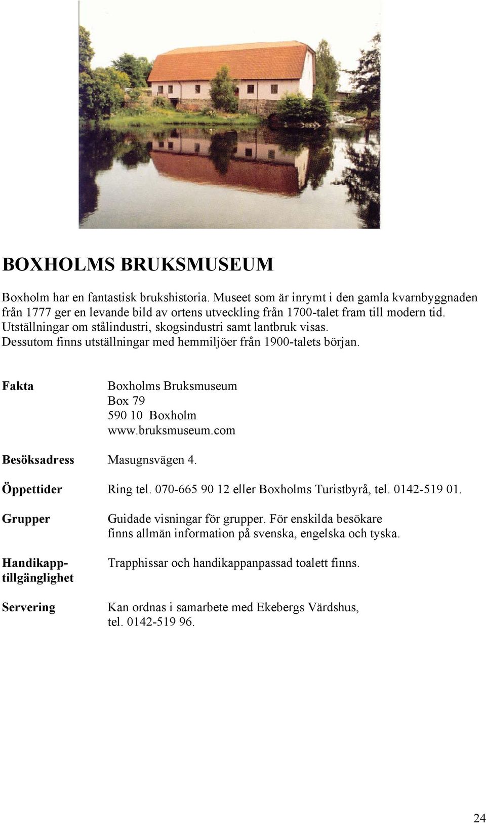 Utställningar om stålindustri, skogsindustri samt lantbruk visas. Dessutom finns utställningar med hemmiljöer från 1900-talets början. Fakta Boxholms Bruksmuseum Box 79 590 10 Boxholm www.