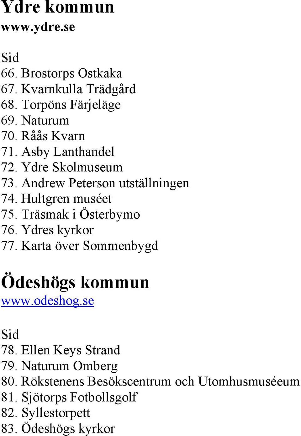 Träsmak i Österbymo 76. Ydres kyrkor 77. Karta över Sommenbygd Ödeshögs kommun www.odeshog.se Sid 78.