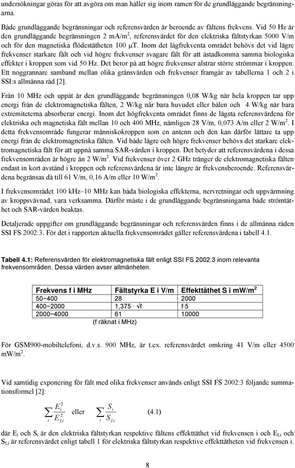 Inom det lågfrekventa området behövs det vid lägre frekvenser starkare fält och vid högre frekvenser svagare fält för att åstadkomma samma biologiska effekter i kroppen som vid 50 Hz.