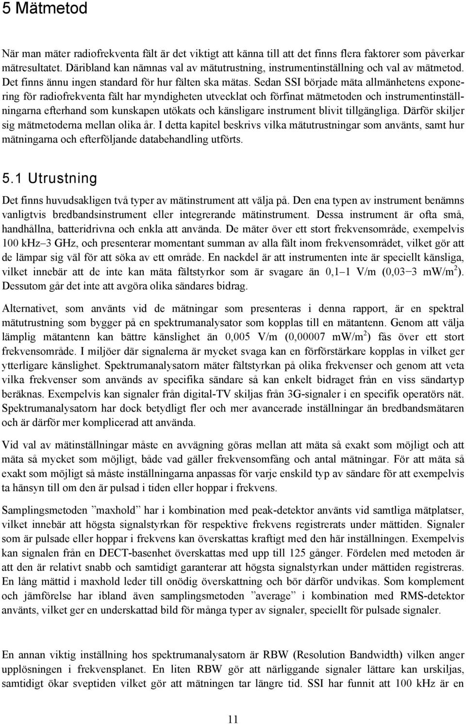 Sedan SSI började mäta allmänhetens exponering för radiofrekventa fält har myndigheten utvecklat och förfinat mätmetoden och instrumentinställningarna efterhand som kunskapen utökats och känsligare