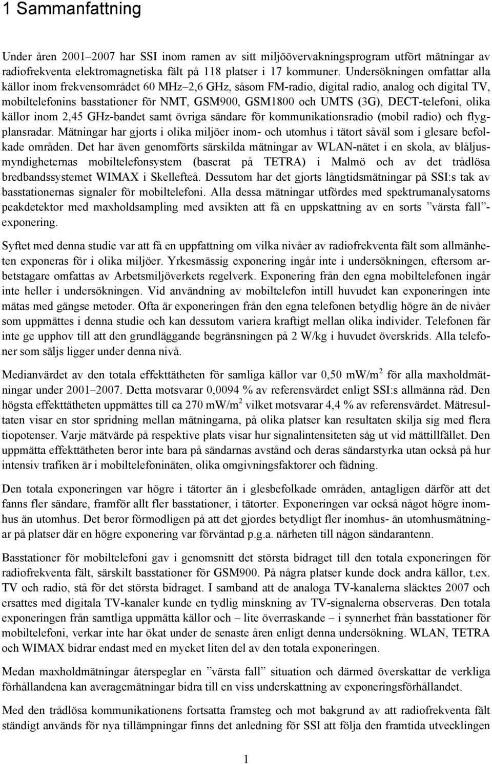 DECT-telefoni, olika källor inom 2,45 GHz-bandet samt övriga sändare för kommunikationsradio (mobil radio) och flygplansradar.