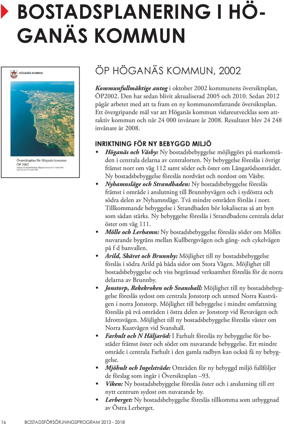 Resultatet blev 24 248 invånare år 2008. INRIKTNING FÖR NY BEBYGGD MILJÖ Höganäs och Väsby: Ny bostadsbebyggelse möjliggörs på markområden i centrala delarna av centralorten.