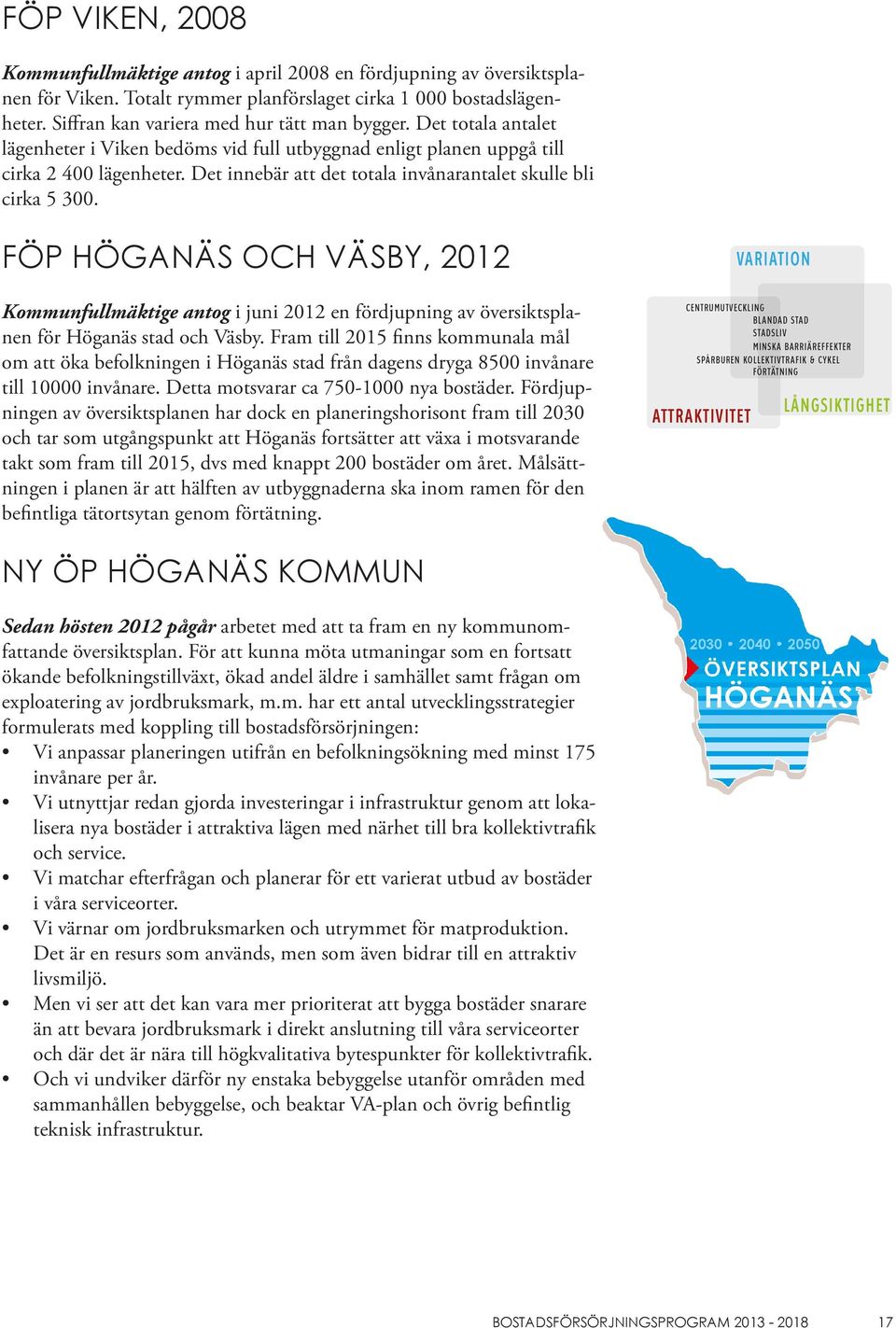 Det innebär att det totala invånarantalet skulle bli cirka 5 300. FÖP HÖGANÄS OCH VÄSBY, 2012 Kommunfullmäktige antog i juni 2012 en fördjupning av översiktsplanen för Höganäs stad och Väsby.