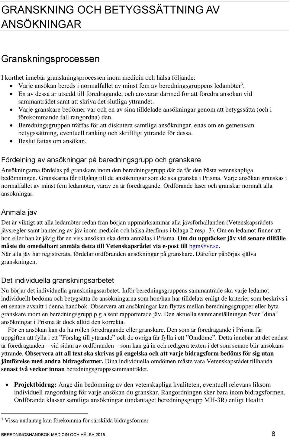Varje granskare bedömer var och en av sina tilldelade ansökningar genom att betygssätta (och i förekommande fall rangordna) den.