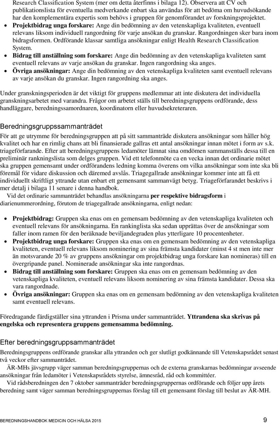 forskningsprojektet. Projektbidrag unga forskare: Ange din bedömning av den vetenskapliga kvaliteten, eventuell relevans liksom individuell rangordning för varje ansökan du granskar.