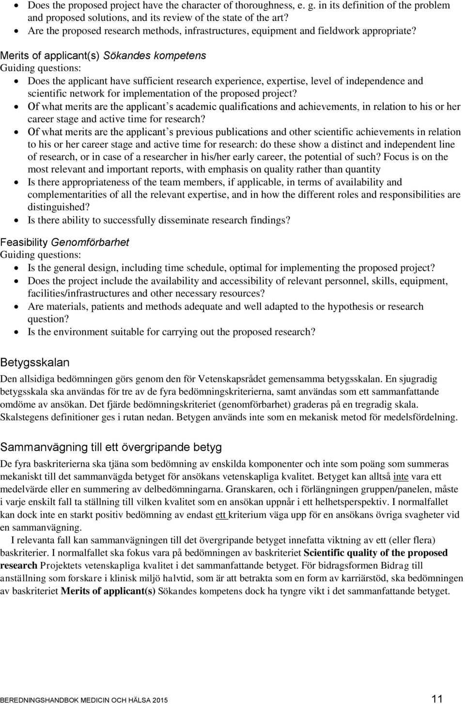 Merits of applicant(s) Sökandes kompetens Guiding questions: Does the applicant have sufficient research experience, expertise, level of independence and scientific network for implementation of the