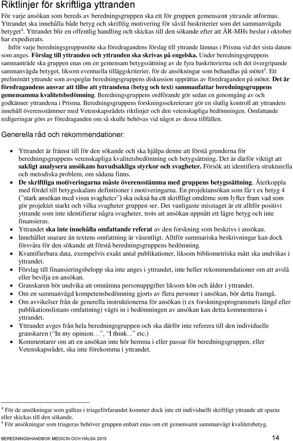 Yttrandet blir en offentlig handling och skickas till den sökande efter att ÄR-MHs beslut i oktober har expedierats.