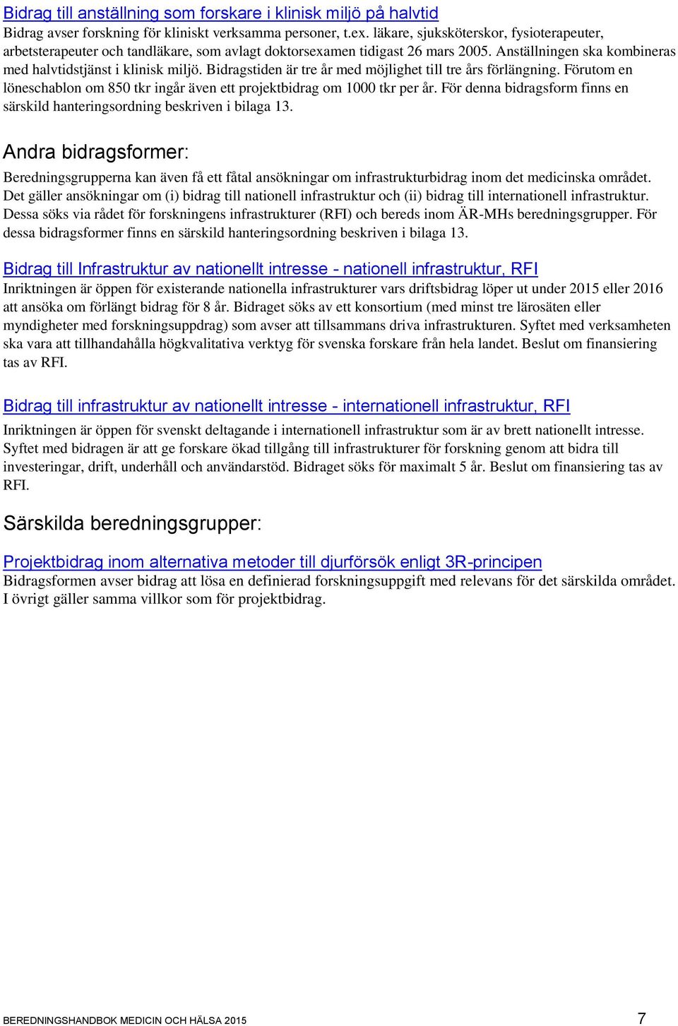 Bidragstiden är tre år med möjlighet till tre års förlängning. Förutom en löneschablon om 850 tkr ingår även ett projektbidrag om 1000 tkr per år.