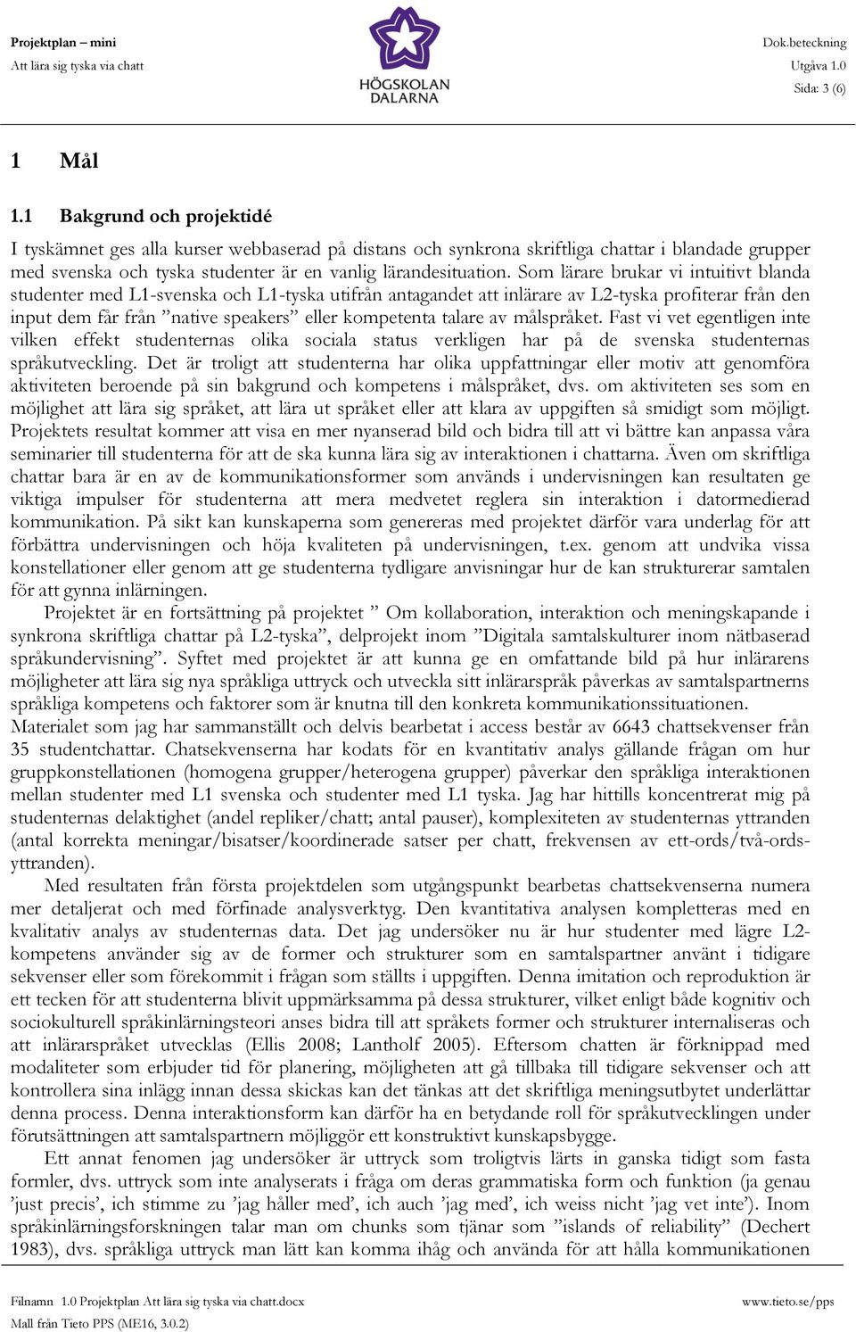 Som lärare brukar vi intuitivt blanda studenter med L1-svenska och L1-tyska utifrån antagandet att inlärare av L2-tyska profiterar från den input dem får från native speakers eller kompetenta talare