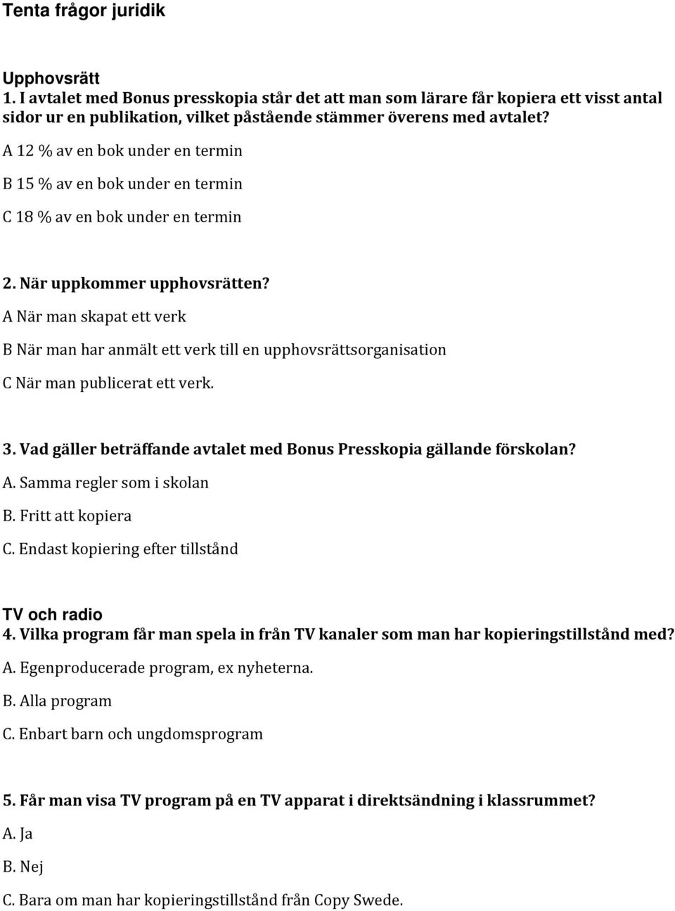 A När man skapat ett verk B När man har anmält ett verk till en upphovsrättsorganisation C När man publicerat ett verk. 3. Vad gäller beträffande avtalet med Bonus Presskopia gällande förskolan? A.