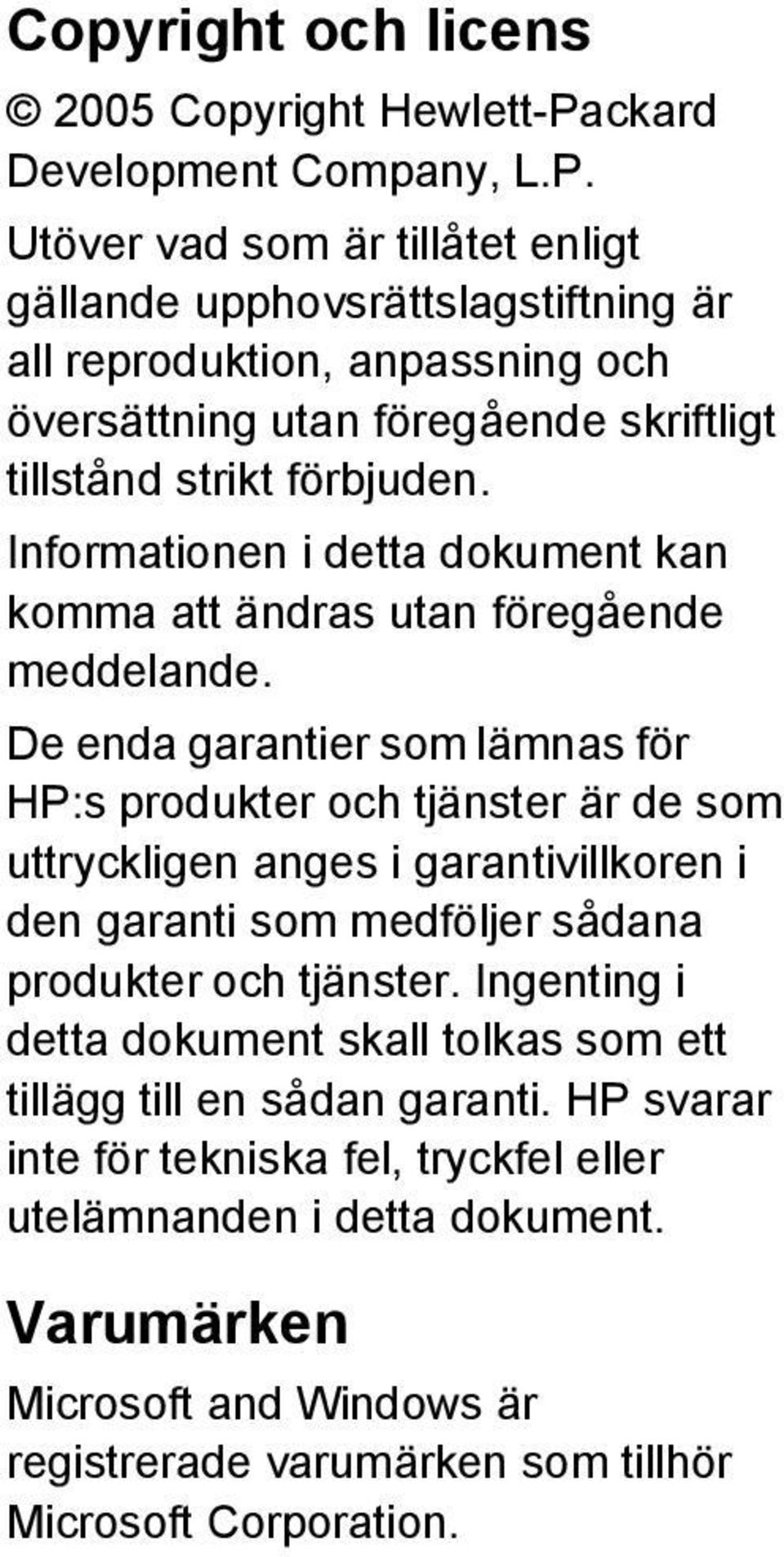 Utöver vad som är tillåtet enligt gällande upphovsrättslagstiftning är all reproduktion, anpassning och översättning utan föregående skriftligt tillstånd strikt förbjuden.