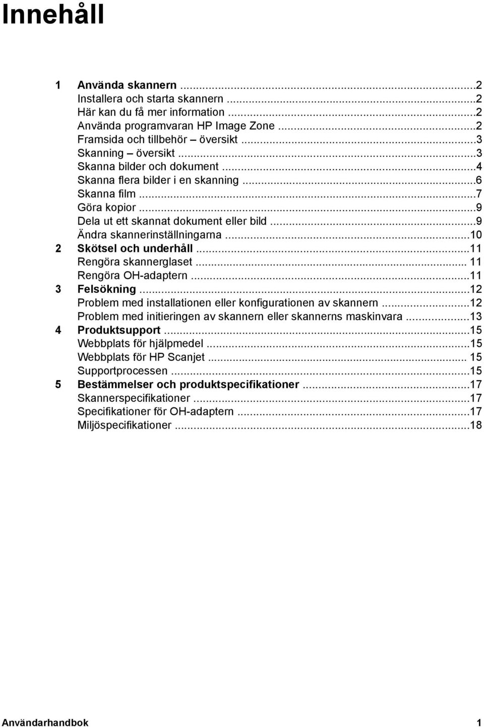 ..10 2 Skötsel och underhåll...11 Rengöra skannerglaset... 11 Rengöra OH-adaptern...11 3 Felsökning...12 Problem med installationen eller konfigurationen av skannern.