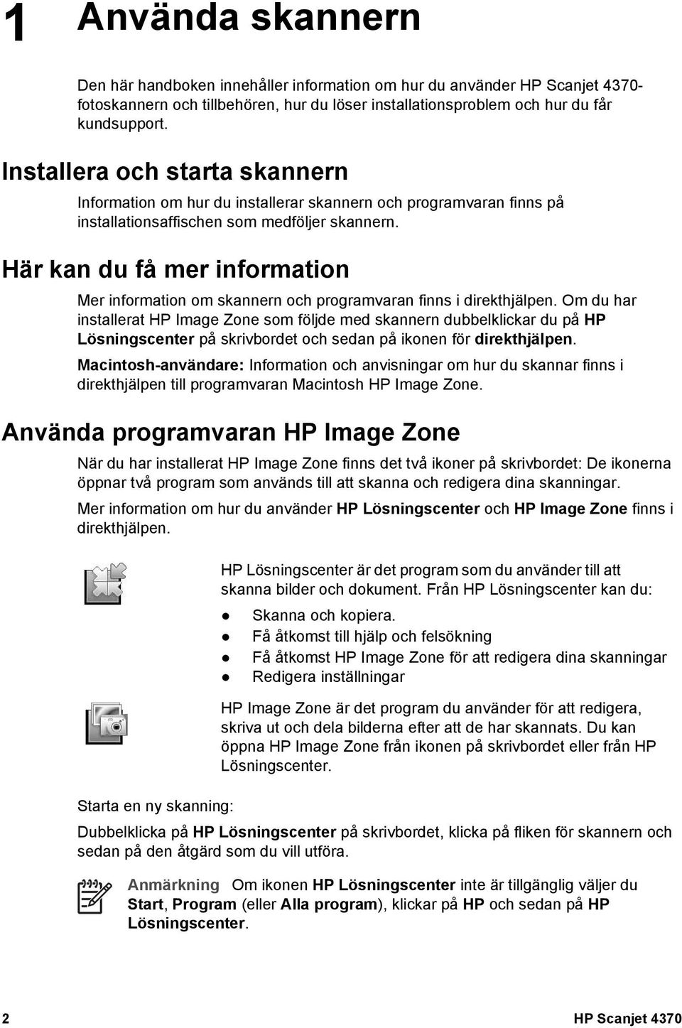 Här kan du få mer information Mer information om skannern och programvaran finns i direkthjälpen.